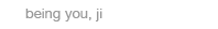 being you, ji